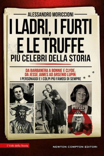 I ladri, i furti e le truffe pi&ugrave; celebri della storia. Da Barbanera a Bonnie e Clyde, da Jesse James ad Arsenio Lupin: i personaggi e i colpi pi&ugrave; famosi di sempre