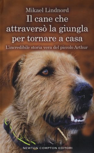 Il cane che attravers&ograve; la giungla per tornare a casa. L'incredibile storia vera del piccolo Arthur
