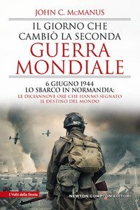 Il giorno che cambi&ograve; la seconda guerra mondiale. 6 giugno 1944, lo sbarco in Normandia: le diciannove ore che hanno segnato il destino del mondo