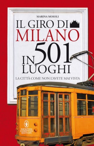 Il giro di Milano in 501 luoghi. La citt&agrave; come non l'avete mai vista