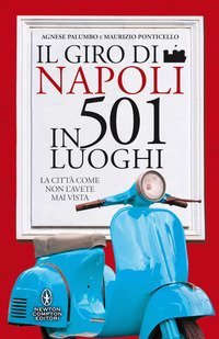 Il giro di Napoli in 501 luoghi. La citt&agrave; come non l'avete mai vista