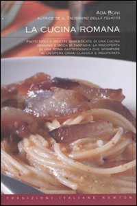 La cucina romana. Piatti tipici e ricette dimenticate di una cucina genuina e ricca di fantasia
