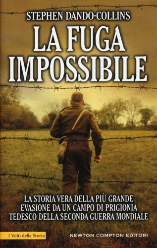 La fuga impossibile. La storia vera della pi&ugrave; grande evasione da un campo di prigionia tedesco della seconda guerra mondiale