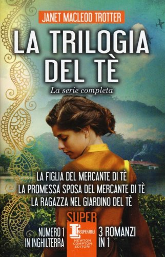 La trilogia del t&egrave;. La serie completa: La figlia del mercante del t&egrave;-La promessa sposa del mercante del t&egrave;-La ragazza nel giardino del t&egrave;