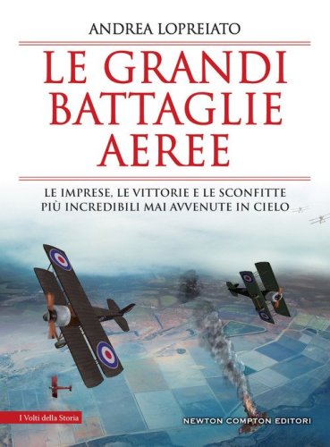 Le grandi battaglie aeree. Le imprese, le vittorie e le sconfitte pi&ugrave; incredibili mai avvenute in cielo