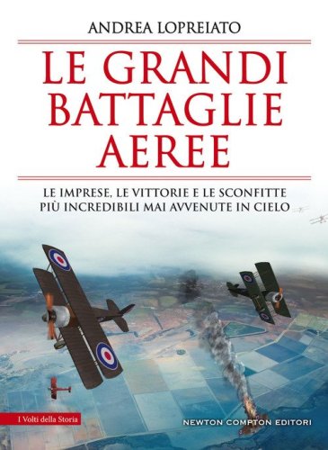 Le grandi battaglie aeree. Le imprese, le vittorie e le sconfitte pi&ugrave; incredibili mai avvenute in cielo