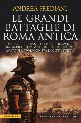 Le grandi battaglie di Roma antica. Dalle guerre sannitiche alle invasioni barbariche, i combattimenti e gli scontri che hanno avuto per protagonista la citt&agrave; eterna