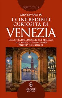 Le incredibili curiosit&agrave; di Venezia. Una citt&agrave; dall'inesauribile bellezza, i cui angoli celano storie ancora da scoprire