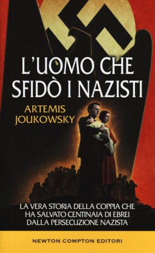 L'uomo che sfid&ograve; i nazisti. La vera storia della coppia che ha salvato centinaia di ebrei dalla persecuzione nazista
