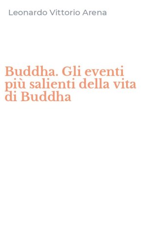 Buddha. Gli eventi pi&ugrave; salienti della vita di Buddha