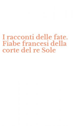 I racconti delle fate. Fiabe francesi della corte del re Sole