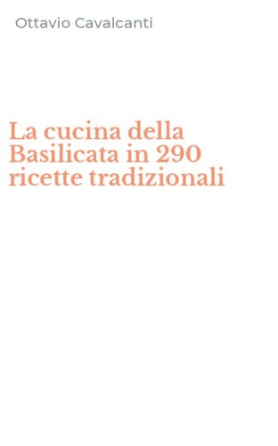 La cucina della Basilicata in 290 ricette tradizionali