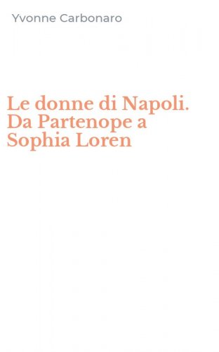 Le donne di Napoli. Da Partenope a Sophia Loren
