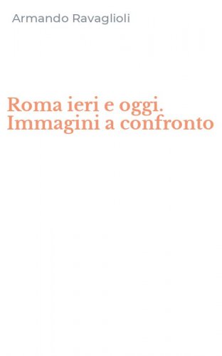 Roma ieri e oggi. Immagini a confronto