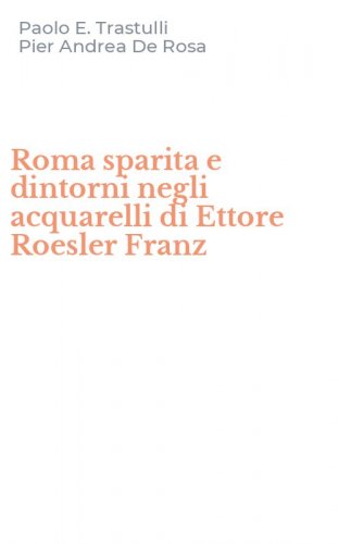 Roma sparita e dintorni negli acquarelli di Ettore Roesler Franz