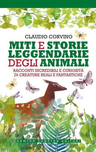 Miti e storie leggendarie degli animali. Racconti incredibili e curiosit&agrave; di creature reali e fantastiche