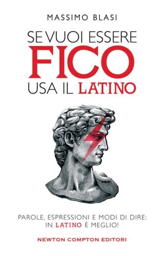 Se vuoi essere fico usa il latino. Parole, espressioni e modi di dire: in latino &egrave; meglio!