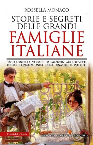 Storie e segreti delle grandi famiglie italiane. Dagli Agnelli ai Versace, dai Manzoni agli Olivetti: fortune e protagonisti delle dinastie pi&ugrave; potenti