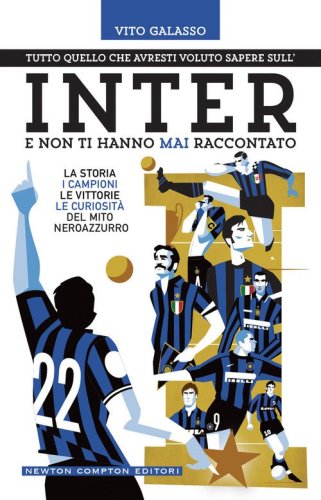 Tutto quello che avresti voluto sapere sull'Inter e non ti hanno mai raccontato. La storia, i campioni, le vittorie, le curiosit&agrave; del mito neroazzurro