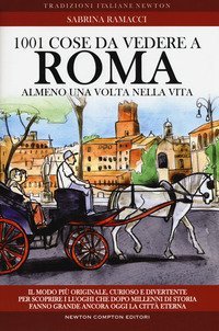 1001 cose da vedere a Roma almeno una volta nella vita. Il modo pi&ugrave; originale, curioso e divertente per scoprire i luoghi che dopo millenni di storia fanno grande ancora oggi la citt&agrave; eterna