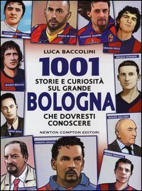 1001 storie e curiosit&agrave; sul grande Bologna che dovresti conoscere