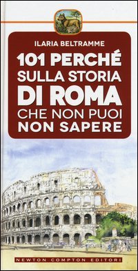 101 perch&eacute; sulla storia di Roma che non puoi non sapere