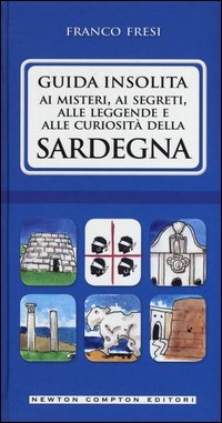 Guida insolita ai misteri, ai segreti, alle leggende e alle curiosit&agrave; della Sardegna