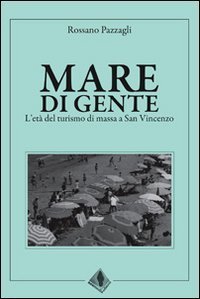 Mare di gente. L'et&agrave; del turismo di massa a San Vincenzo