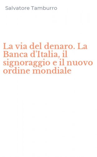 La via del denaro. La Banca d'Italia, il signoraggio e il nuovo ordine mondiale