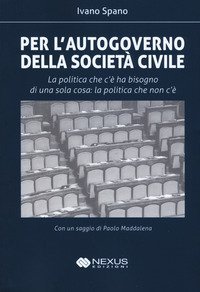 Per l'autogoverno della societ&agrave; civile. La politica che c'&egrave; ha bisogno di una sola cosa: la politica che non c'&egrave;