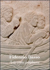 Arte come preghiera. Fidenzio Basso