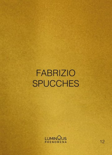 Fabrizio Spucches. Luminous Phenomena. Ediz. italiana, inglese e francese