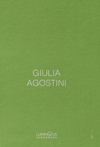 Giulia Agostini. Luminous Phenomena. Ediz. italiana, francese e inglese