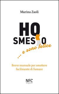 Ho smesso... e sono felice. Breve manuale per smettere facilmente di fumare