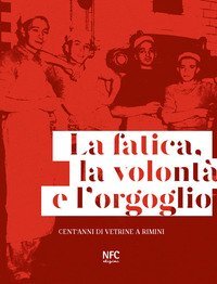 La fatica, la volont&agrave; e l'orgoglio. Cent'anni di vetrine a Rimini