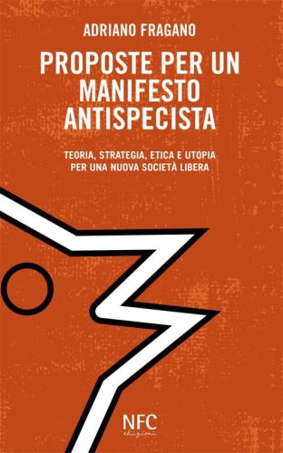 Proposte per un manifesto antispecista. Teoria, strategia, etica e utopia per una nuova societ&agrave; libera