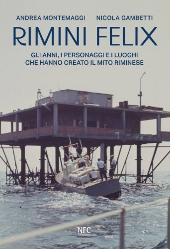 Rimini felix. Gli anni, i personaggi e i luoghi che hanno creato il mito riminese