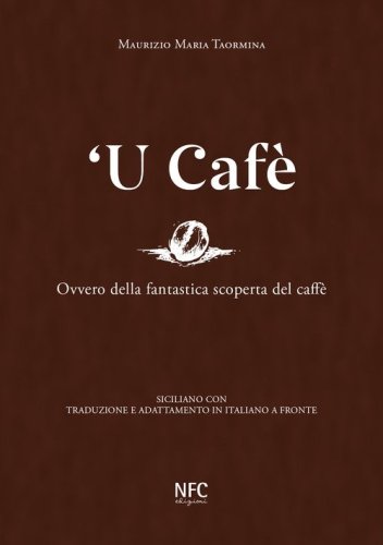 'U caf&egrave;. Ovvero della fantastica scoperta del caff&egrave;. Siciliano con traduzione e adattamento in italiano a fronte