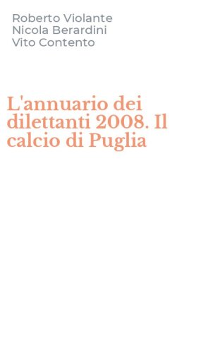 L'annuario dei dilettanti 2008. Il calcio di Puglia