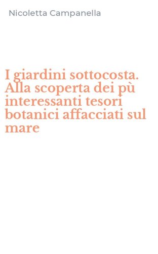 I giardini sottocosta. Alla scoperta dei p&ugrave; interessanti tesori botanici affacciati sul mare