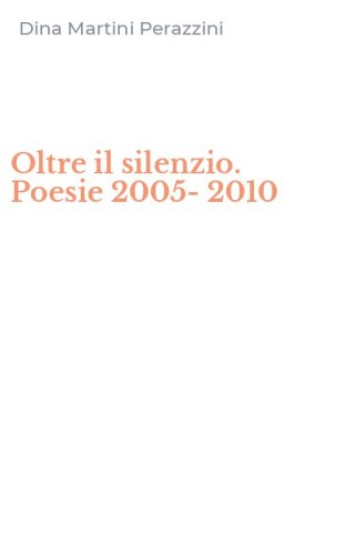 Oltre il silenzio. Poesie 2005-2010