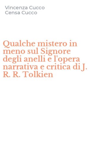 Qualche mistero in meno sul Signore degli anelli e l'opera narrativa e critica di J. R. R. Tolkien