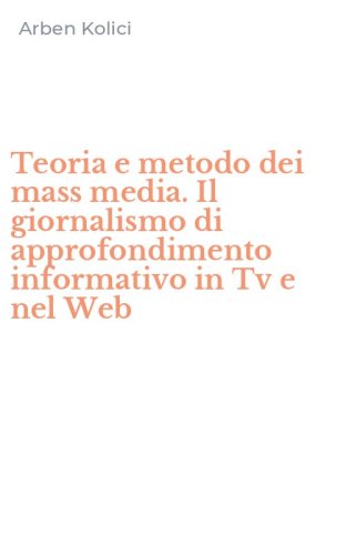 Teoria e metodo dei mass media. Il giornalismo di approfondimento informativo in Tv e nel Web