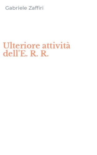 Ulteriore attivit&agrave; dell'E. R. R.