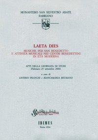 Laeta dies. Musiche per san Benedetto e attivit&agrave; musicali nei centri benedettini in et&agrave; moderna. Atti della Giornata di studi (Fabriano, 23 settembre 2000)