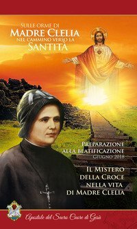 Il mistero della croce nella vita di Madre Clelia. Giugno 2018. Sulle orme di Madre Clelia nel cammino verso la santit&agrave;