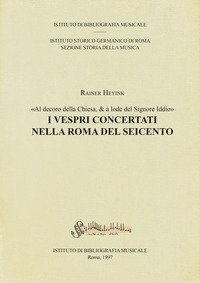 I vespri concertati nella Roma del Seicento. &laquo;Al decoro della Chiesa, & &agrave; lode del Signore Iddio&raquo;