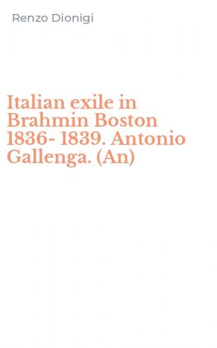 Italian exile in Brahmin Boston 1836-1839. Antonio Gallenga. (An)