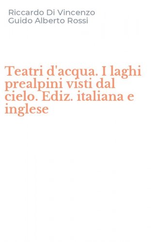 Teatri d'acqua. I laghi prealpini visti dal cielo. Ediz. italiana e inglese