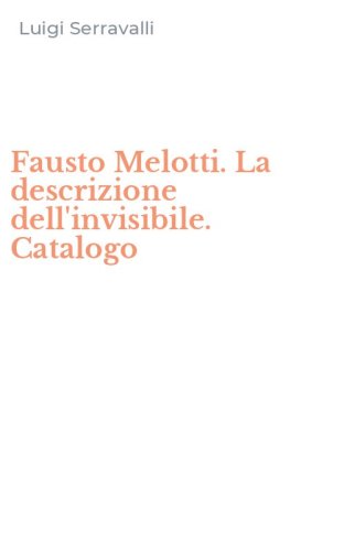 Fausto Melotti. La descrizione dell'invisibile. Catalogo